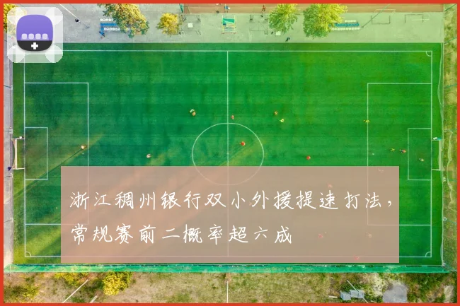 浙江稠州银行双小外援提速打法,常规赛前二概率超六成